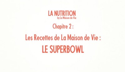 La Nutrition - Les Recettes de la Maison de Vie : Le Superbowl